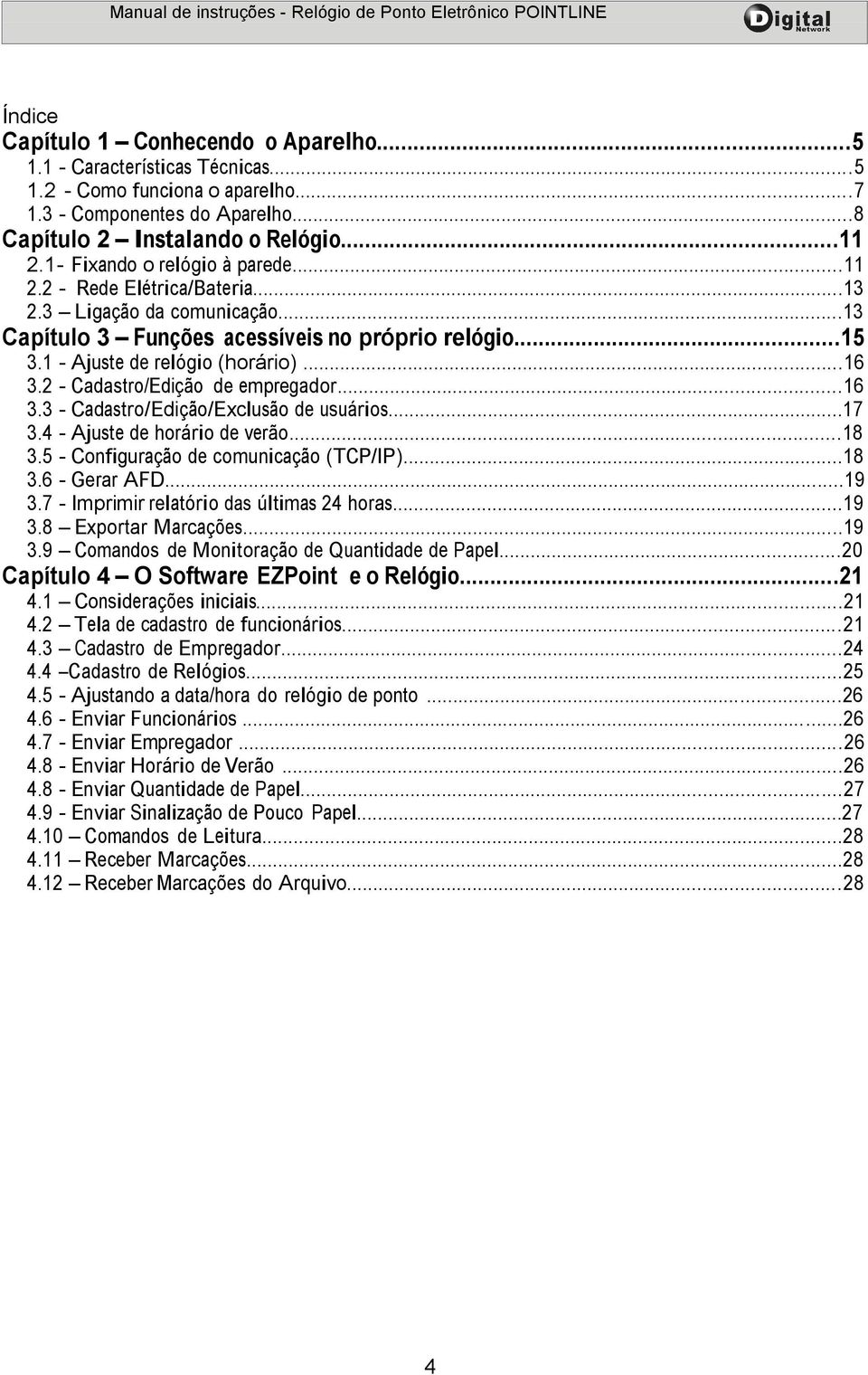 2 - Cadastro/Edição de empregador...16 3.3 - Cadastro/Edição/Exclusão de usuários...17 3.4 - Ajuste de horário de verão...18 3.5 - Configuração de comunicação (TCP/IP)...18 3.6 - Gerar AFD...19 3.