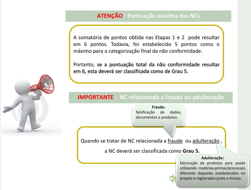 Portanto, se a pontuação total da não conformidade resultar em 6, esta deverá ser classificada como de Grau 5.