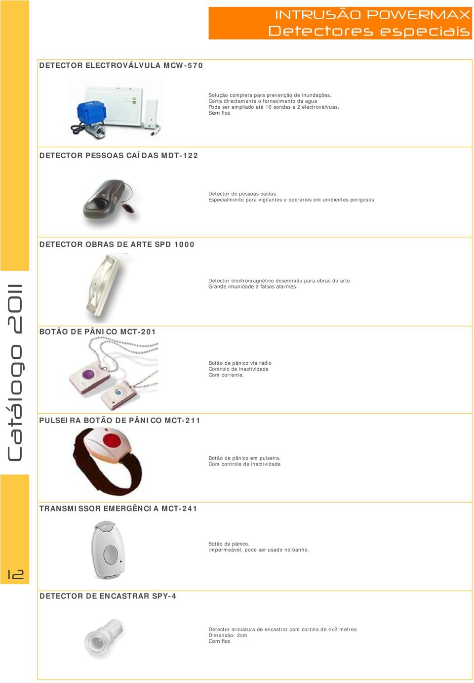 Especialmente para vigilantes e operários em ambientes perigosos DETECTOR OBRAS DE ARTE SPD 1000 BOTÃO DE PÂNICO MCT-201 PULSEIRA BOTÃO DE PÂNICO MCT-211 Detector electromagnético desenhado para