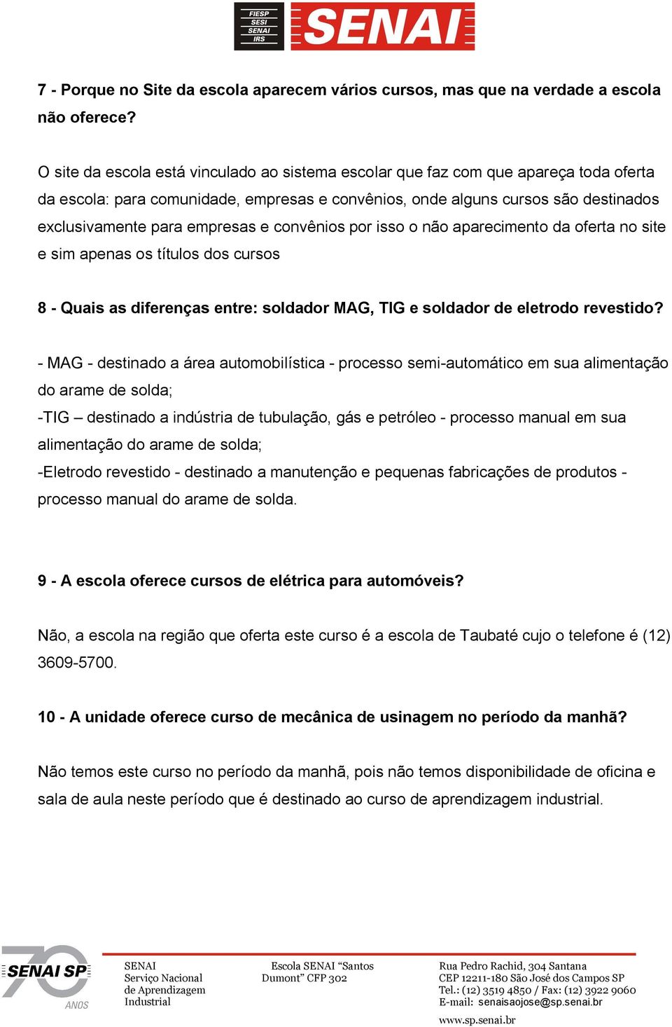 e convênios por isso o não aparecimento da oferta no site e sim apenas os títulos dos cursos 8 - Quais as diferenças entre: soldador MAG, TIG e soldador de eletrodo revestido?