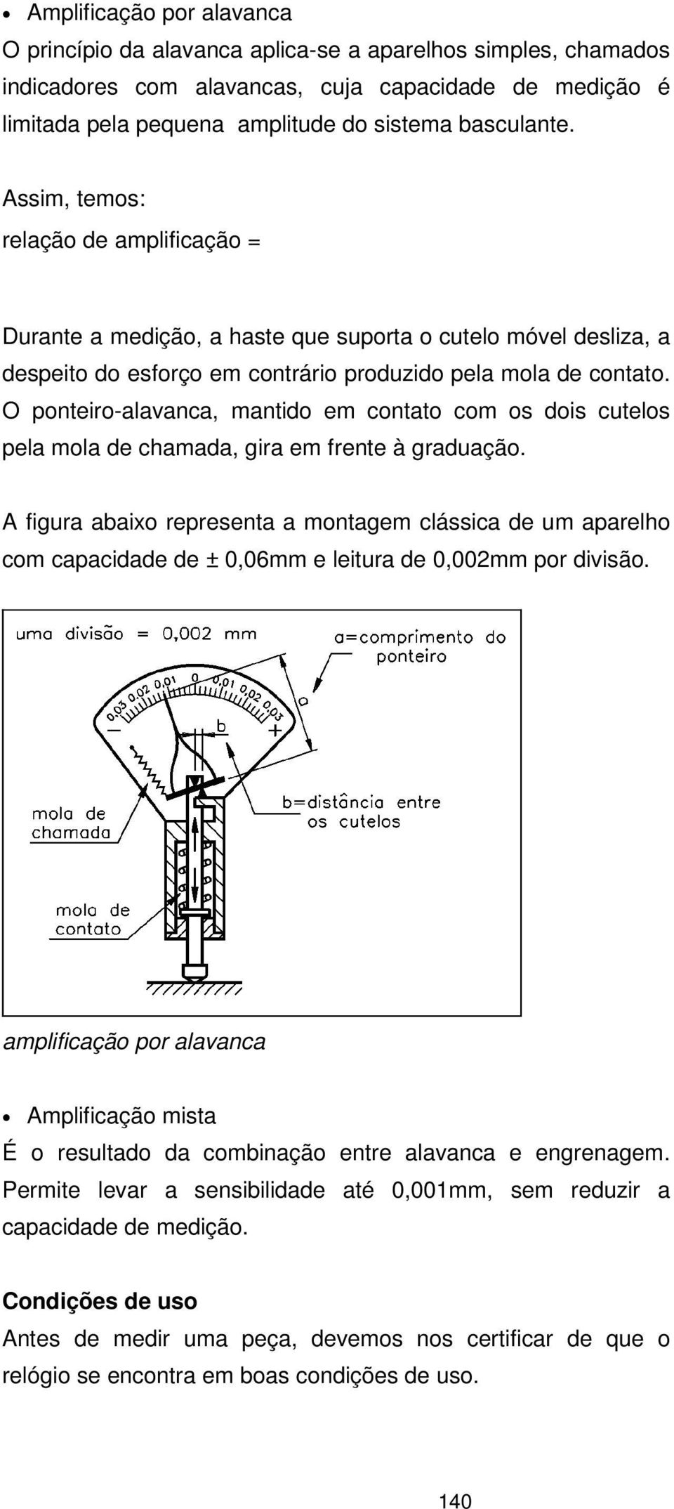 O ponteiro-alavanca, mantido em contato com os dois cutelos pela mola de chamada, gira em frente à graduação.