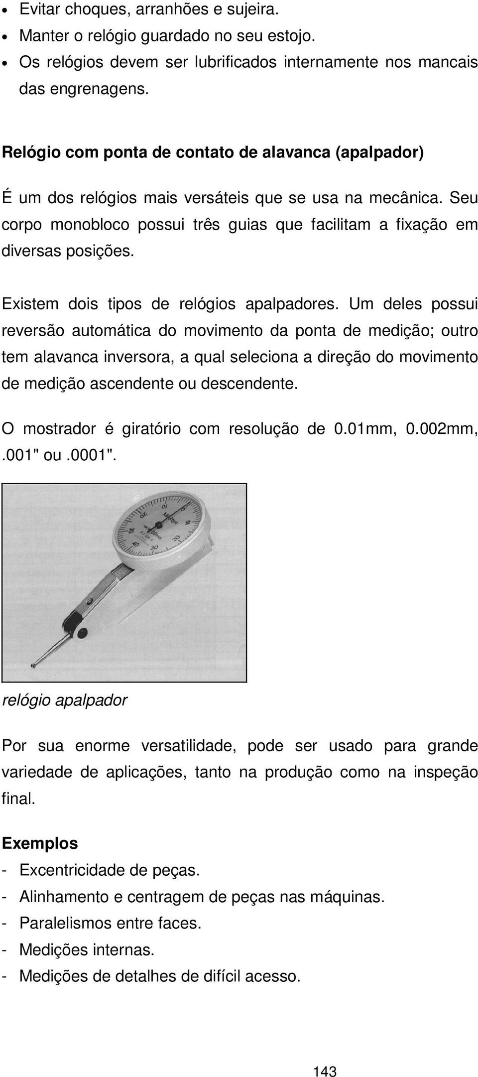 Existem dois tipos de relógios apalpadores.