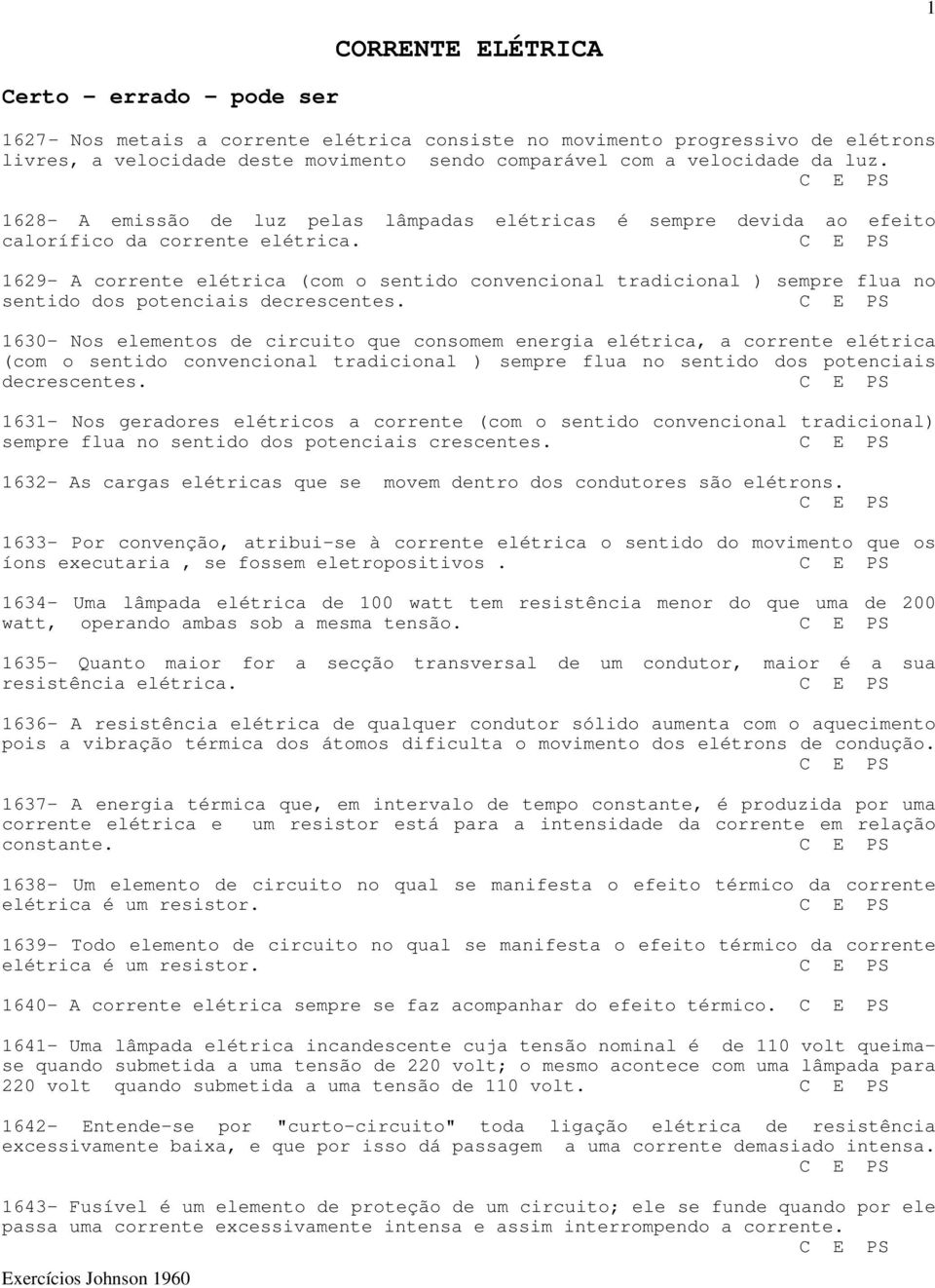 1629- A corrente elétrica (com o sentido convencional tradicional ) sempre flua no sentido dos potenciais decrescentes.