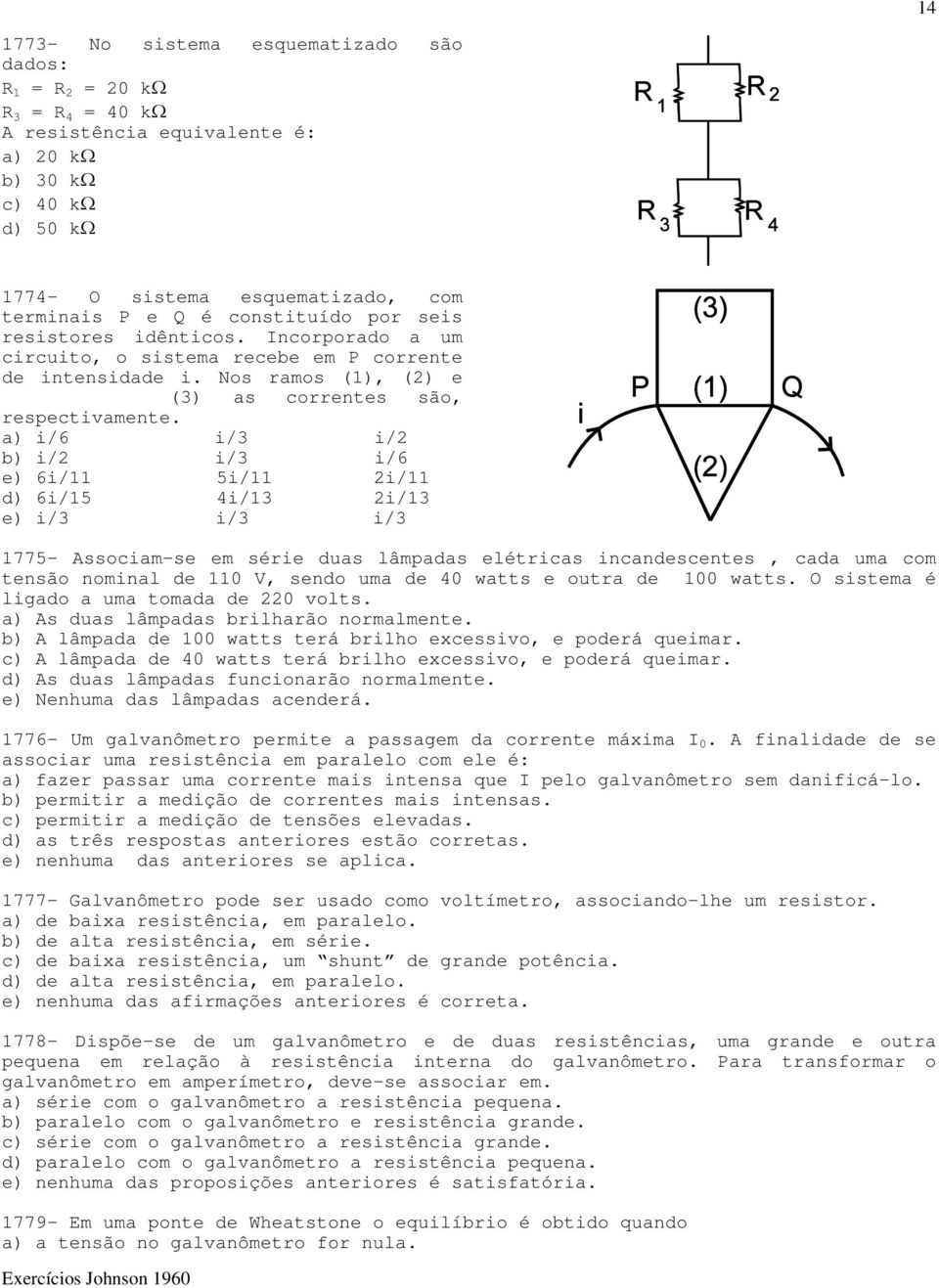 a) i/6 i/3 i/2 b) i/2 i/3 i/6 e) 6i/11 5i/11 2i/11 d) 6i/15 4i/13 2i/13 e) i/3 i/3 i/3 1775- Associam-se em série duas lâmpadas elétricas incandescentes, cada uma com tensão nominal de 110 V, sendo