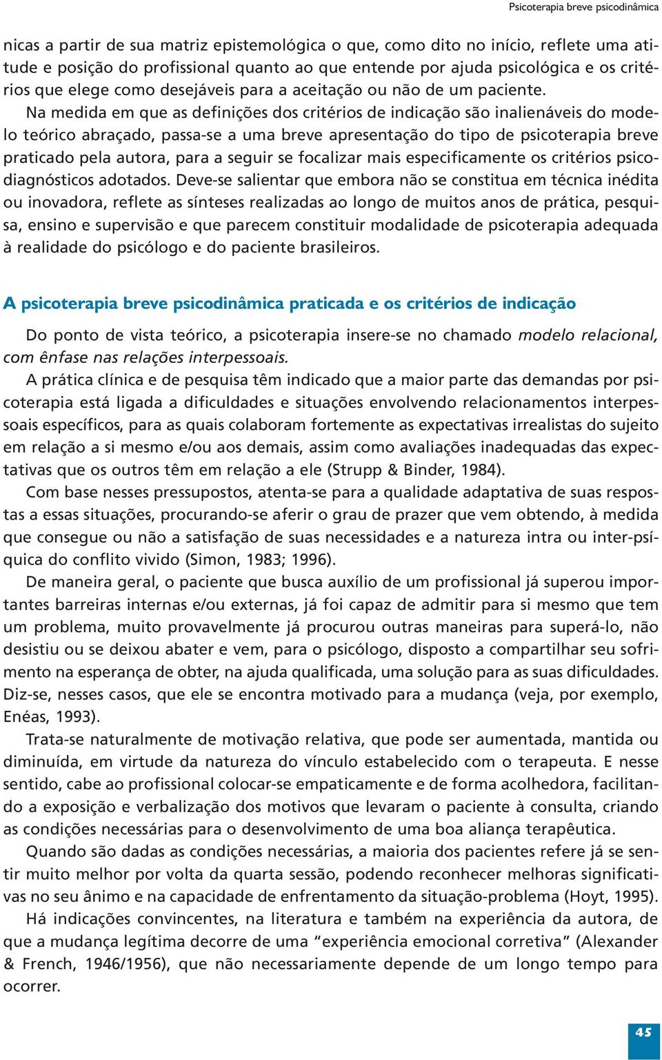 Na medida em que as definições dos critérios de indicação são inalienáveis do modelo teórico abraçado, passa-se a uma breve apresentação do tipo de psicoterapia breve praticado pela autora, para a