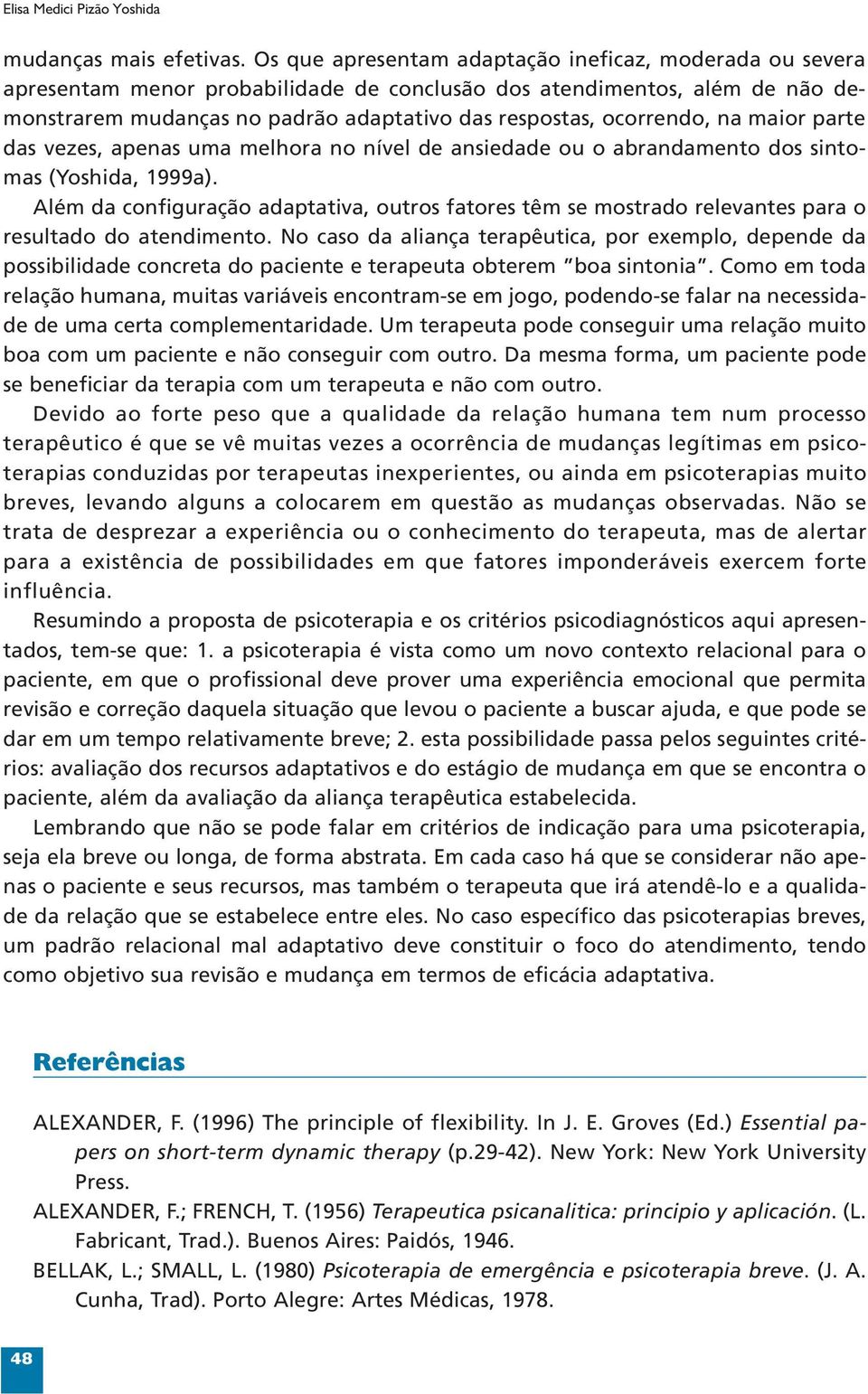 na maior parte das vezes, apenas uma melhora no nível de ansiedade ou o abrandamento dos sintomas (Yoshida, 1999a).