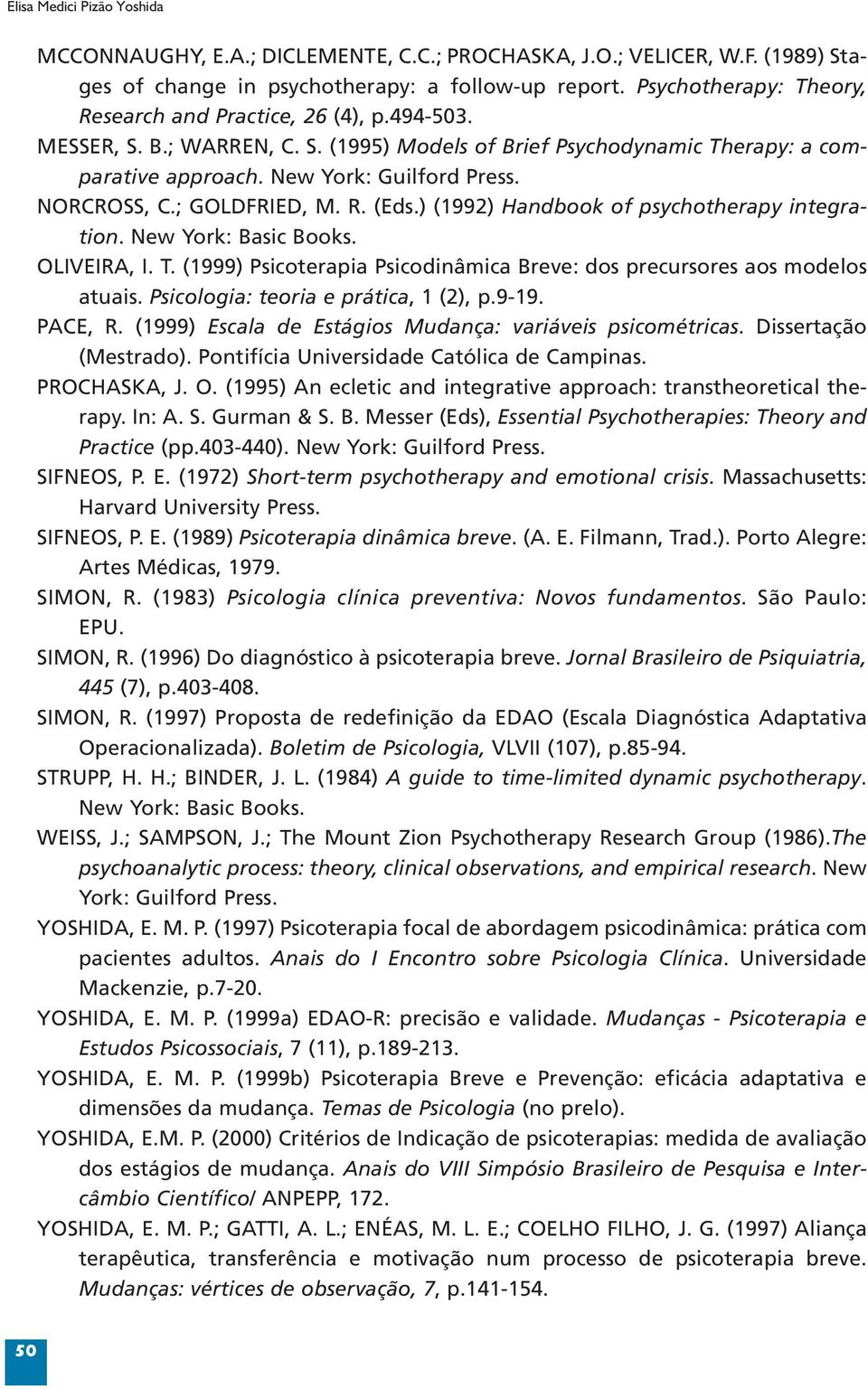 NORCROSS, C.; GOLDFRIED, M. R. (Eds.) (1992) Handbook of psychotherapy integration. New York: Basic Books. OLIVEIRA, I. T. (1999) Psicoterapia Psicodinâmica Breve: dos precursores aos modelos atuais.