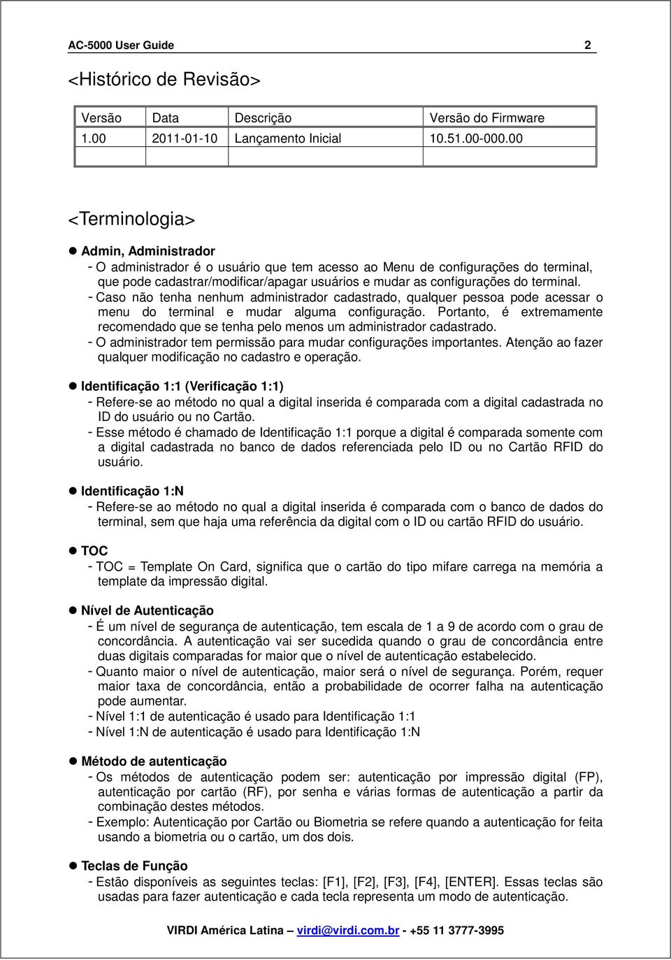 terminal. - Caso não tenha nenhum administrador cadastrado, qualquer pessoa pode acessar o menu do terminal e mudar alguma configuração.