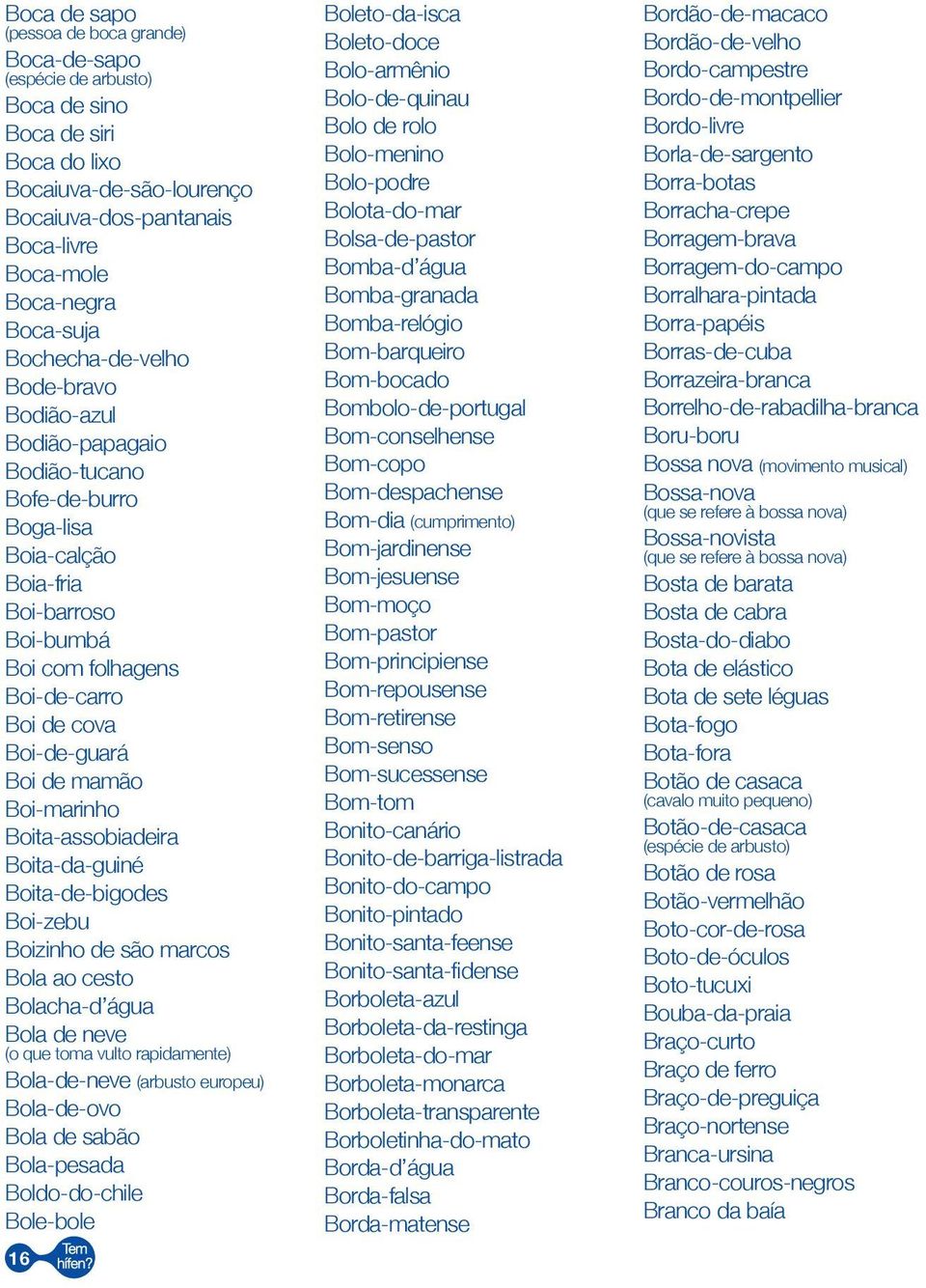 de mamão Boi-marinho Boita-assobiadeira Boita-da-guiné Boita-de-bigodes Boi-zebu Boizinho de são marcos Bola ao cesto Bolacha-d água Bola de neve (o que toma vulto rapidamente) Bola-de-neve (arbusto