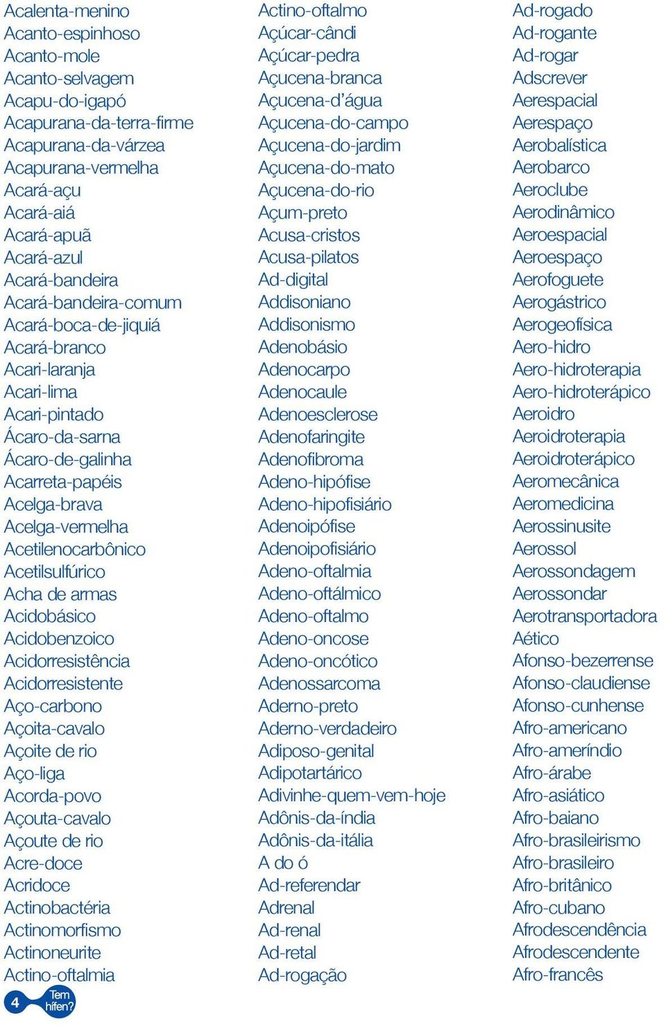 Acetilsulfúrico Acha de armas Acidobásico Acidobenzoico Acidorresistência Acidorresistente Aço-carbono Açoita-cavalo Açoite de rio Aço-liga Acorda-povo Açouta-cavalo Açoute de rio Acre-doce Acridoce