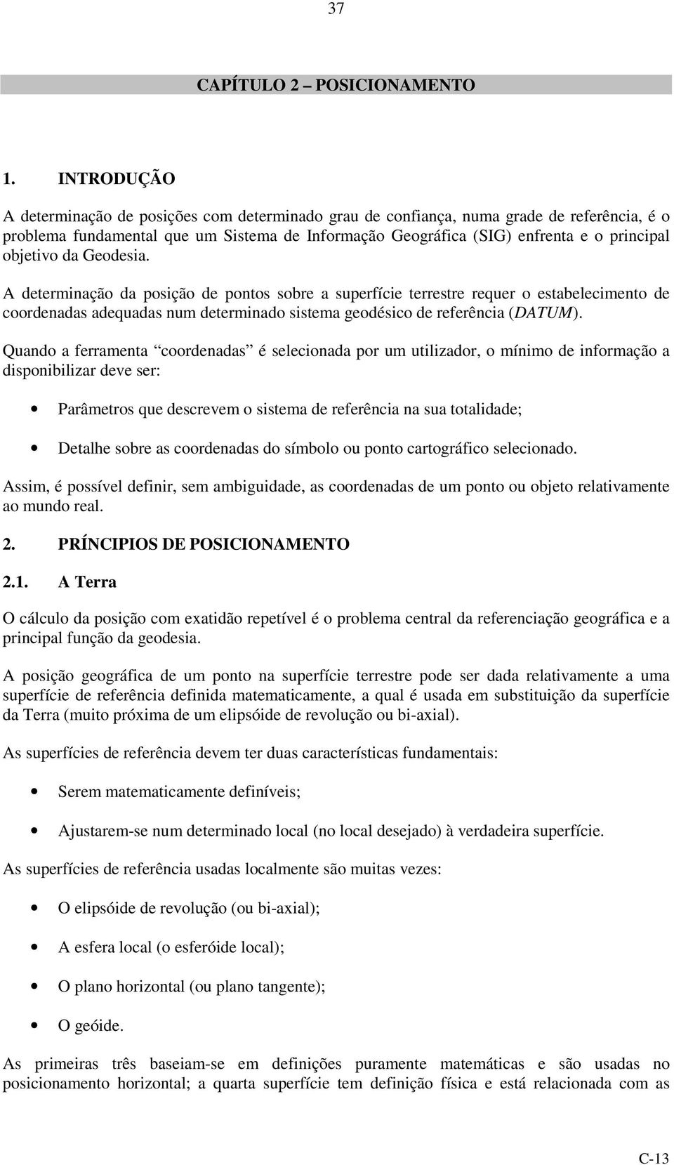 da Geodesia. determinação da posição de pontos sobre a superfície terrestre requer o estabelecimento de coordenadas adequadas num determinado sistema geodésico de referência (DTUM).