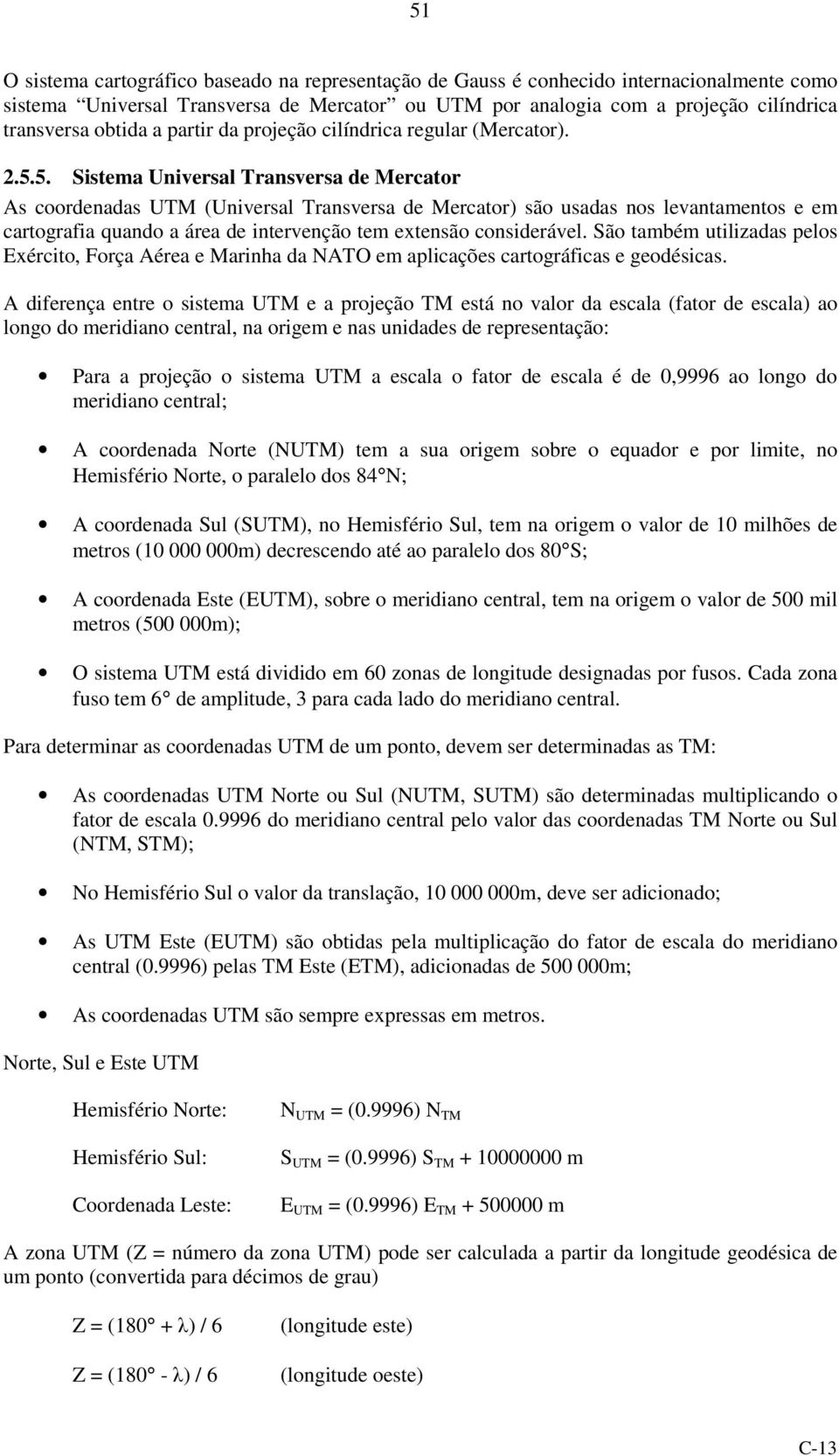 5. Sistema Universal Transversa de Mercator s coordenadas UTM (Universal Transversa de Mercator) são usadas nos levantamentos e em cartografia quando a área de intervenção tem extensão considerável.