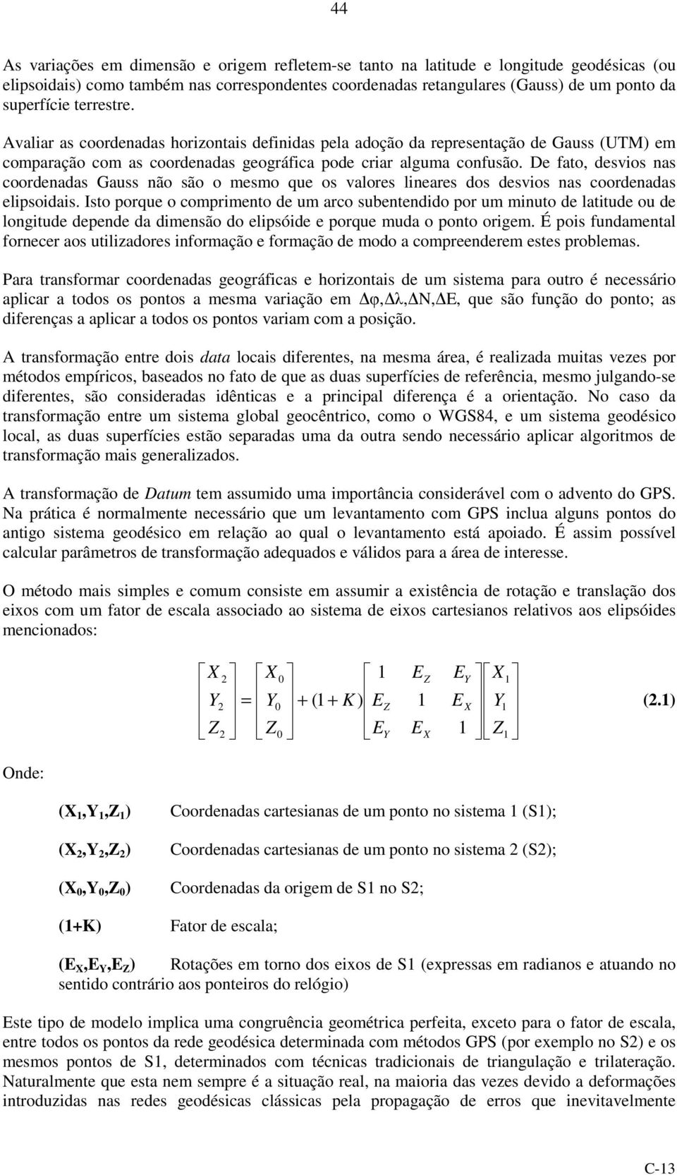 De fato, desvios nas coordenadas Gauss não são o mesmo que os valores lineares dos desvios nas coordenadas elipsoidais.