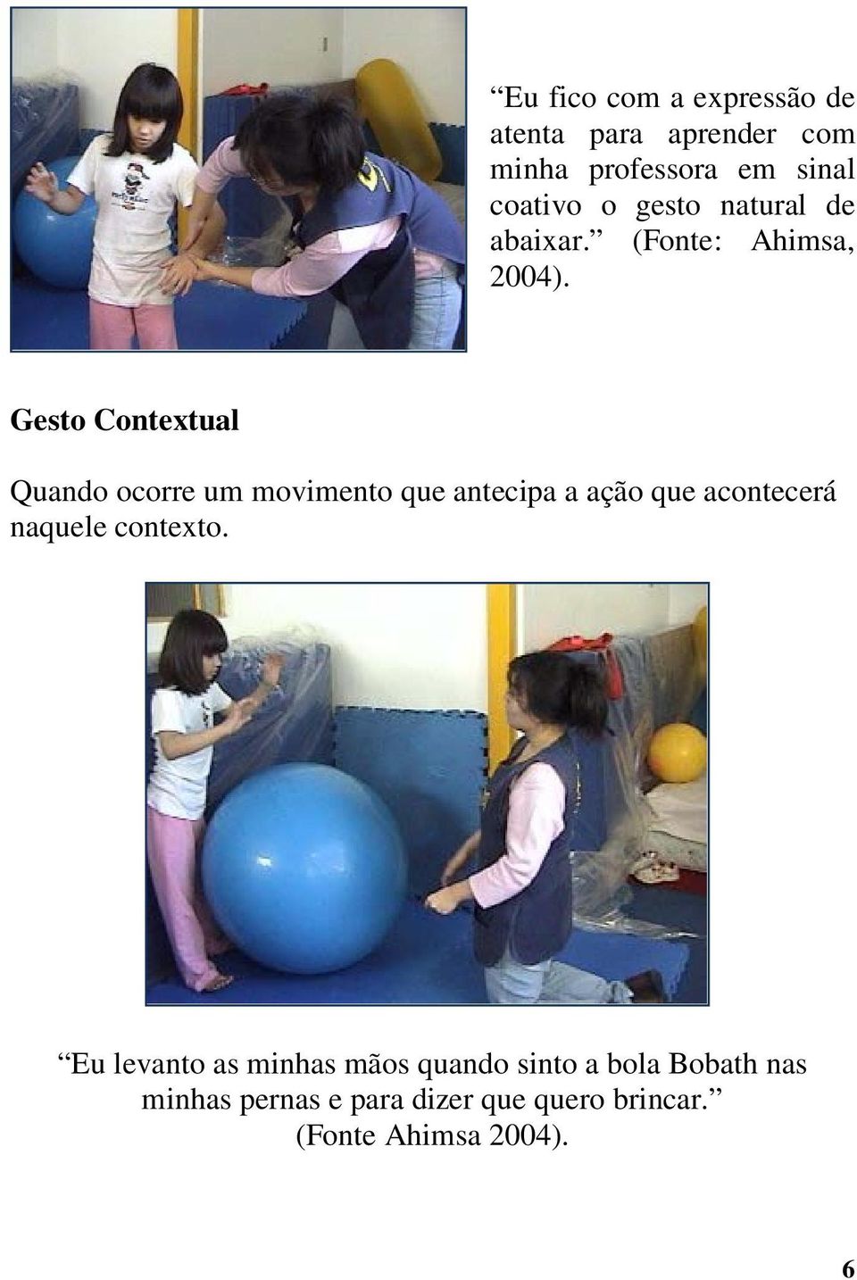 Gesto Contextual Quando ocorre um movimento que antecipa a ação que acontecerá naquele