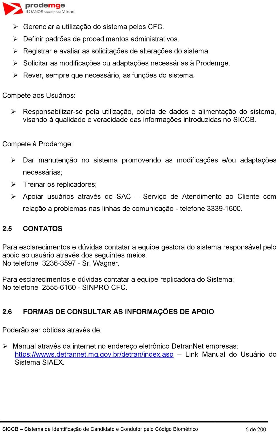 Compete aos Usuários: Responsabilizar-se pela utilização, coleta de dados e alimentação do sistema, visando à qualidade e veracidade das informações introduzidas no SICCB.