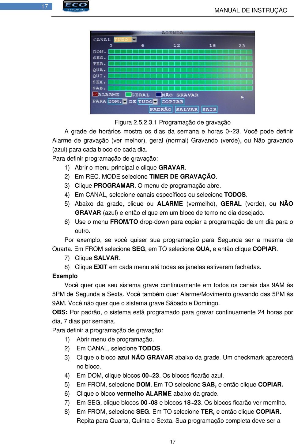 Para definir programação de gravação: 1) Abrir o menu principal e clique GRAVAR. 2) Em REC. MODE selecione TIMER DE GRAVAÇÃO. 3) Clique PROGRAMAR. O menu de programação abre.