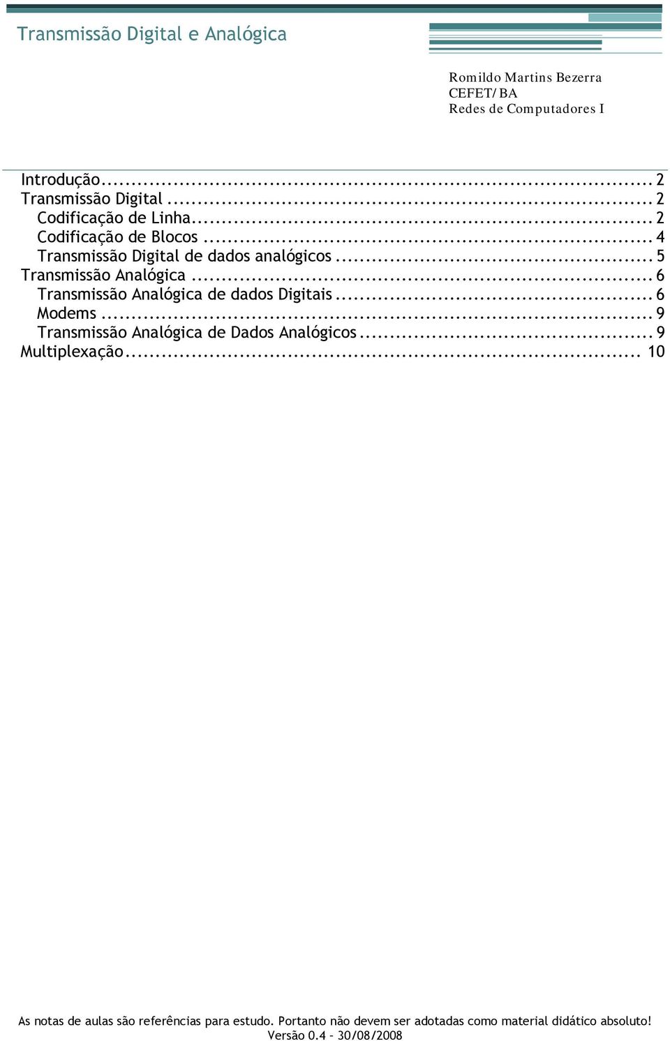 .. 6 Transmissão Analógica de dados Digitais... 6 Modems... 9 Transmissão Analógica de Dados Analógicos... 9 Multiplexação.