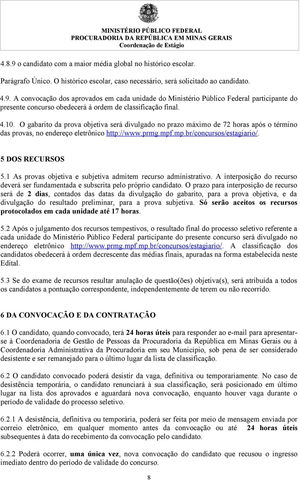 1 As provas objetiva e subjetiva admitem recurso administrativo. A interposição do recurso deverá ser fundamentada e subscrita pelo próprio candidato.