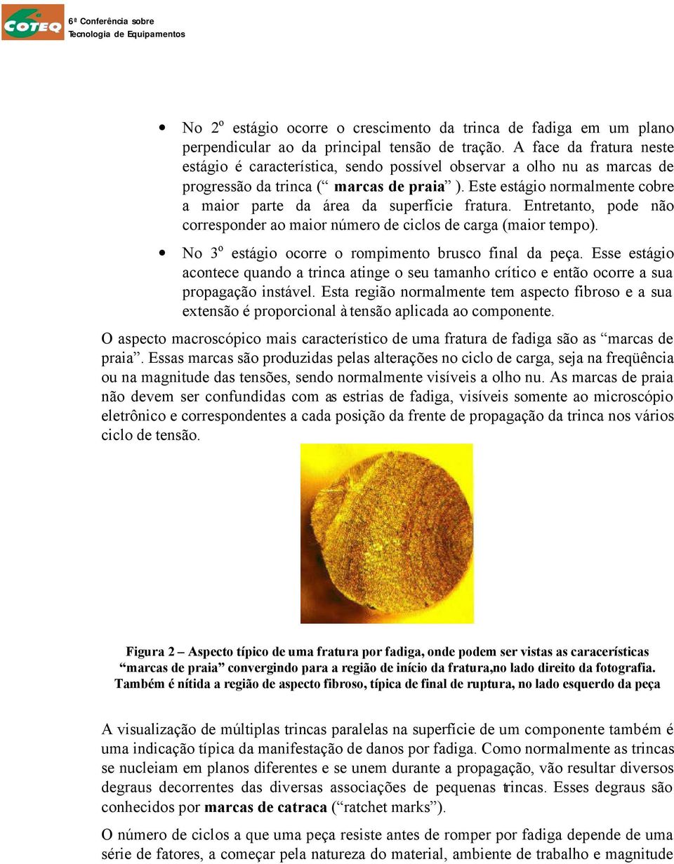 Este estágio normalmente cobre a maior parte da área da superfície fratura. Entretanto, pode não corresponder ao maior número de ciclos de carga (maior tempo).