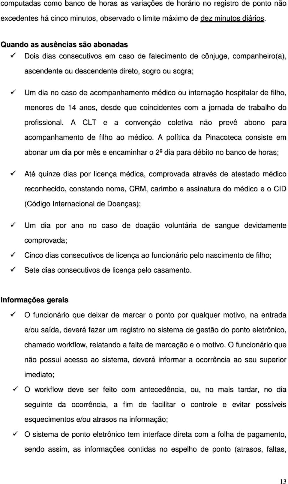 internação hospitalar de filho, menores de 14 anos, desde que coincidentes com a jornada de trabalho do profissional.