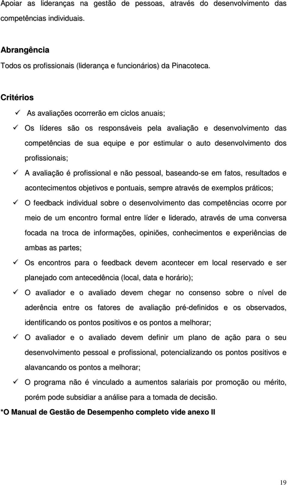 profissionais; A avaliação é profissional e não pessoal, baseando-se em fatos, resultados e acontecimentos objetivos e pontuais, sempre através de exemplos práticos; O feedback individual sobre o