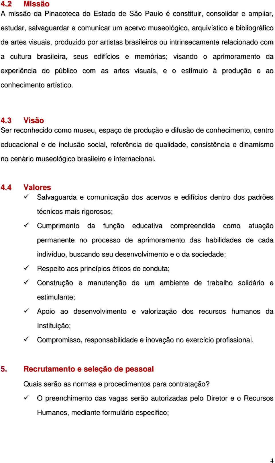 estímulo à produção e ao conhecimento artístico. 4.