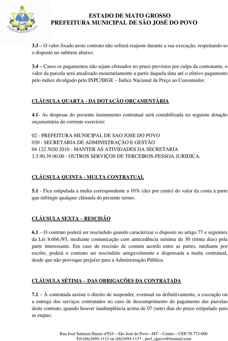 divulgado pelo INPC/IBGE Indice Nacional de Preço ao Consumidor. CLÁUSULA QUARTA - DA DOTAÇÃO ORÇAMENTÁRIA 4.