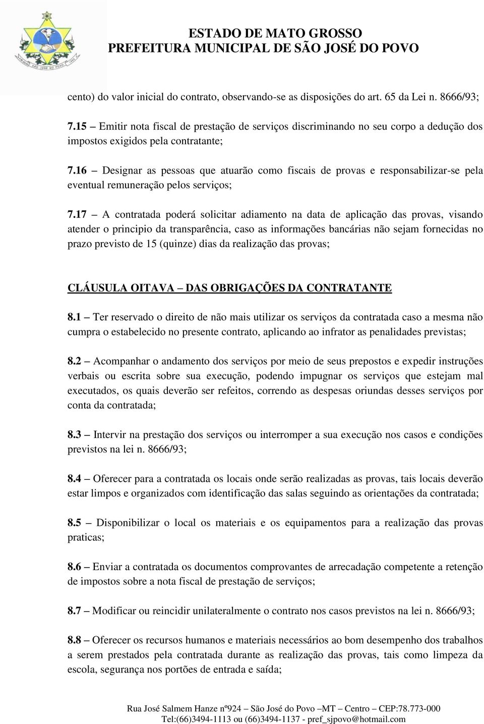 16 Designar as pessoas que atuarão como fiscais de provas e responsabilizar-se pela eventual remuneração pelos serviços; 7.