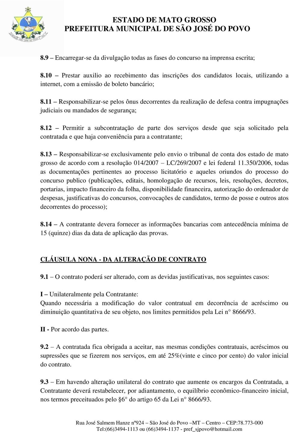 11 Responsabilizar-se pelos ônus decorrentes da realização de defesa contra impugnações judiciais ou mandados de segurança; 8.