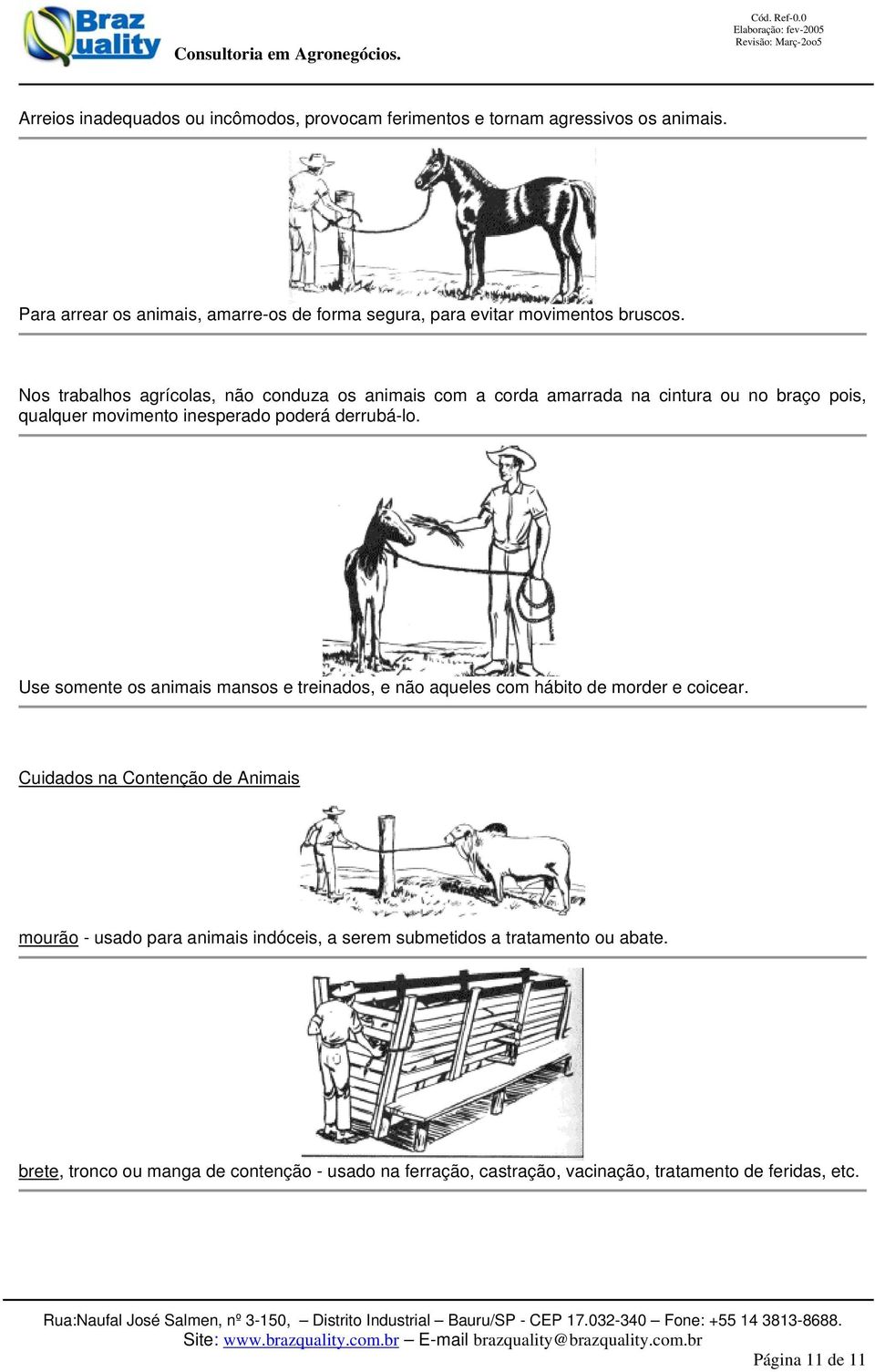 Nos trabalhos agrícolas, não conduza os animais com a corda amarrada na cintura ou no braço pois, qualquer movimento inesperado poderá derrubá-lo.