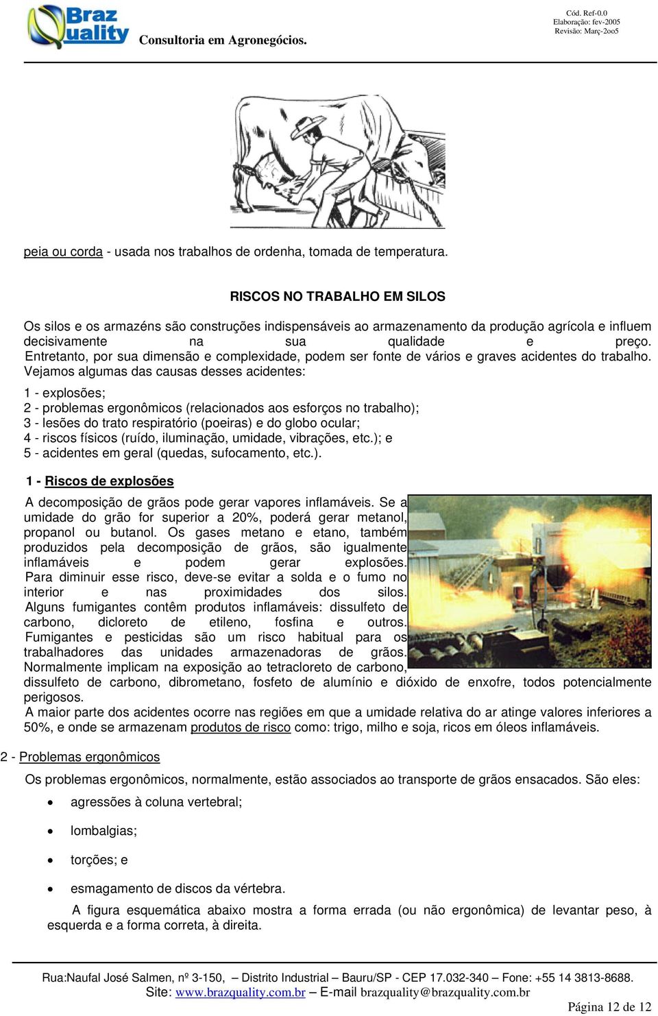 Entretanto, por sua dimensão e complexidade, podem ser fonte de vários e graves acidentes do trabalho.