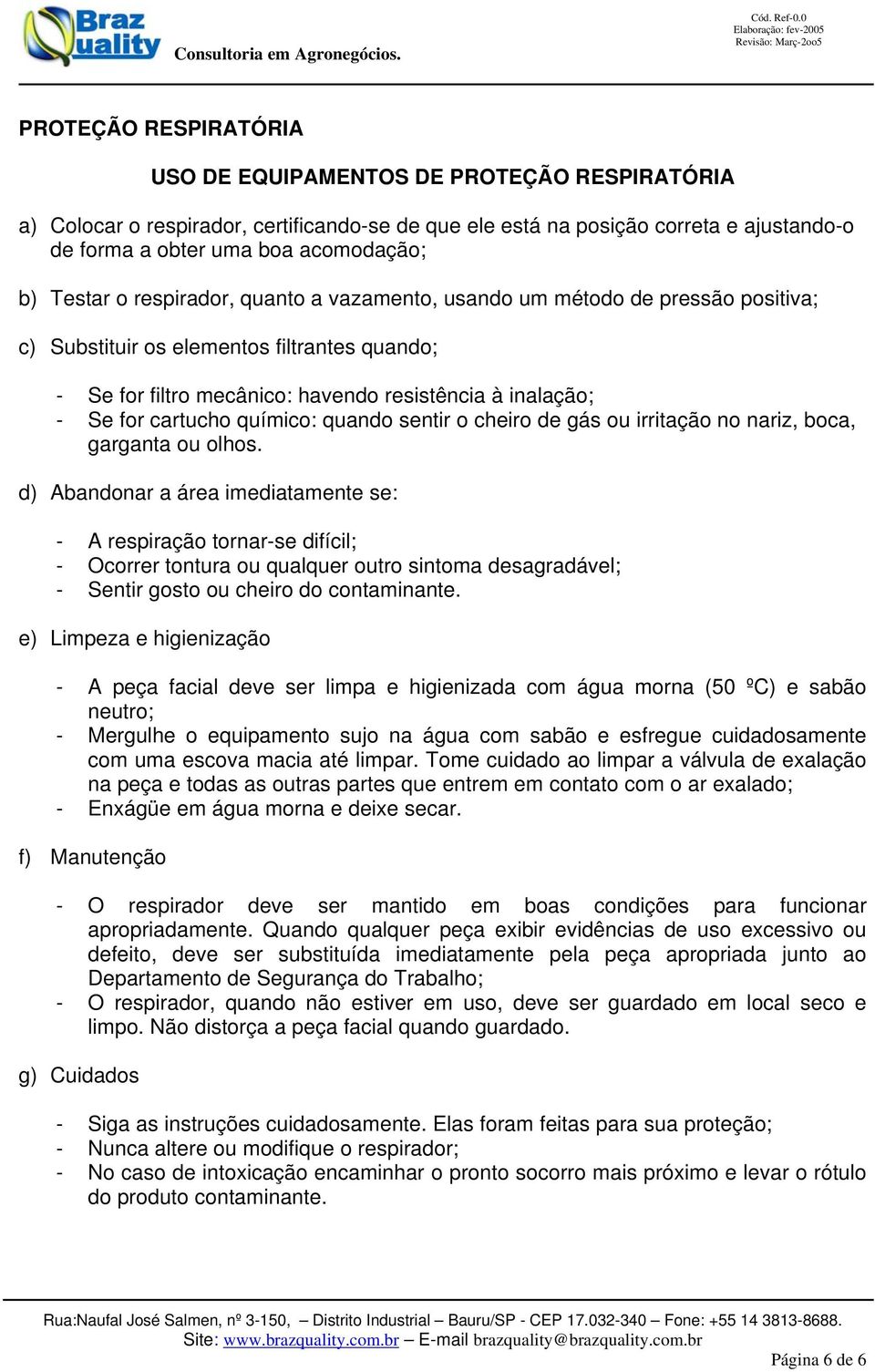 cartucho químico: quando sentir o cheiro de gás ou irritação no nariz, boca, garganta ou olhos.