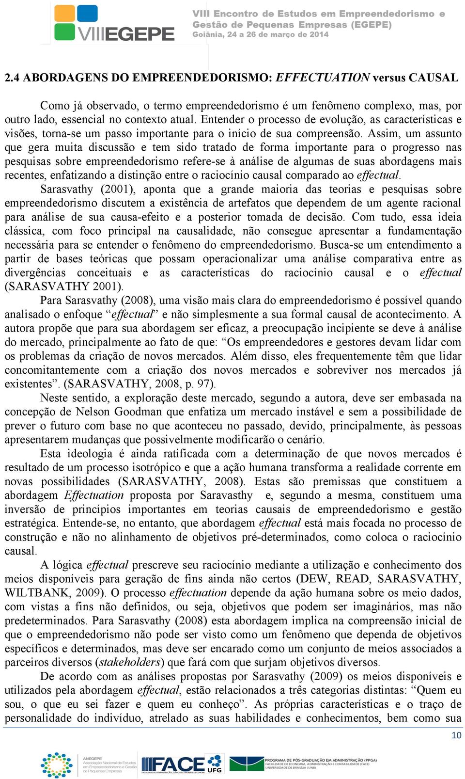 Assim, um assunto que gera muita discussão e tem sido tratado de forma importante para o progresso nas pesquisas sobre empreendedorismo refere-se à análise de algumas de suas abordagens mais