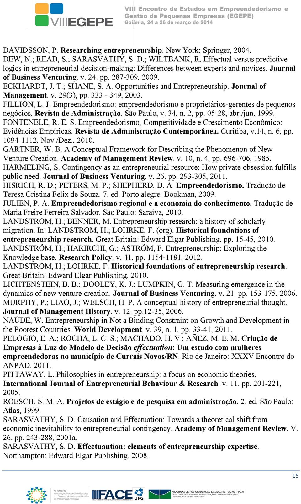 Opportunities and Entrepreneurship. Journal of Management. v. 29(3), pp. 333-349, 2003. FILLION, L. J. Empreendedorismo: empreendedorismo e proprietários-gerentes de pequenos negócios.