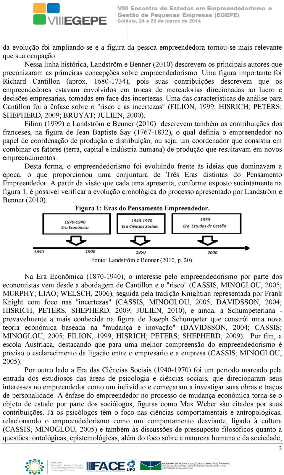 1680-1734), pois suas contribuições descrevem que os empreendedores estavam envolvidos em trocas de mercadorias direcionadas ao lucro e decisões empresarias, tomadas em face das incertezas.