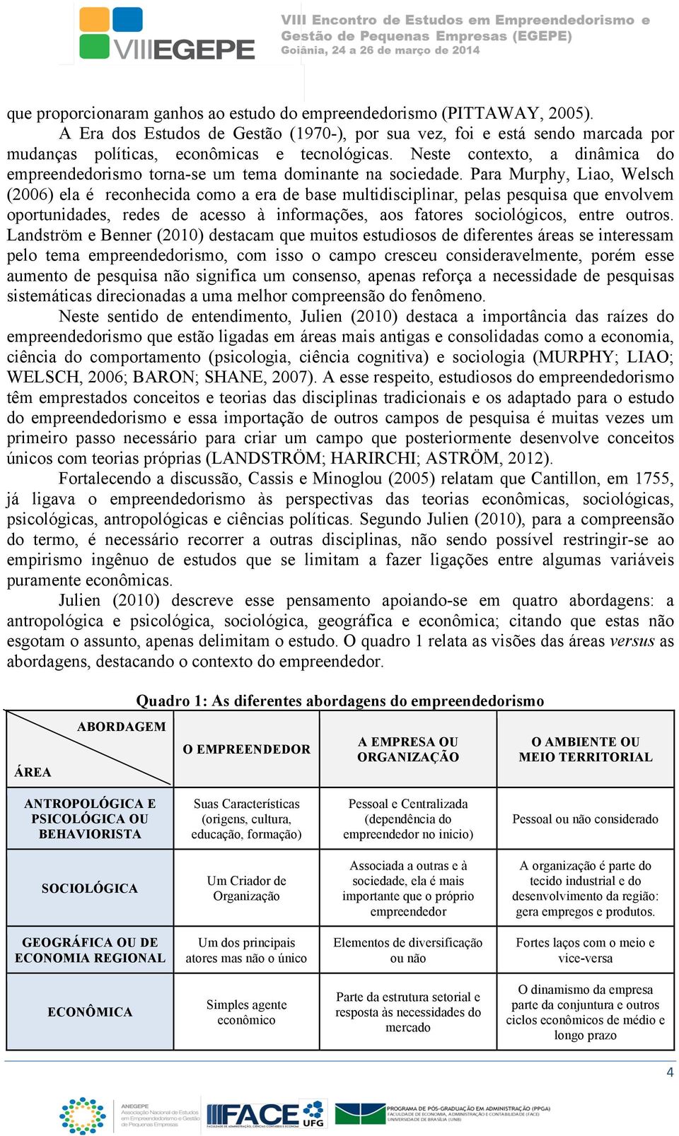 Para Murphy, Liao, Welsch (2006) ela é reconhecida como a era de base multidisciplinar, pelas pesquisa que envolvem oportunidades, redes de acesso à informações, aos fatores sociológicos, entre