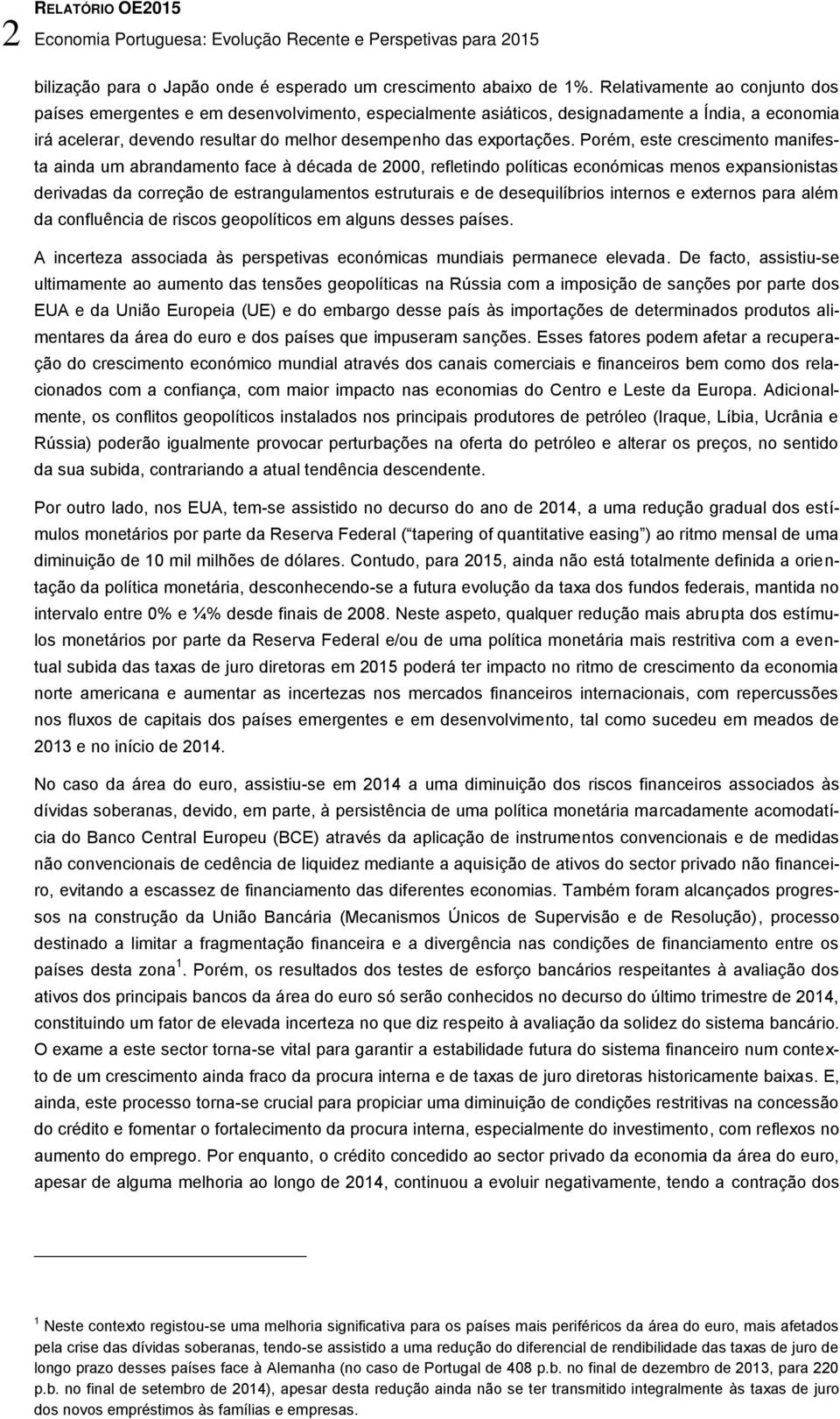 Porém, este crescimento manifesta ainda um abrandamento face à década de 2000, refletindo políticas económicas menos expansionistas derivadas da correção de estrangulamentos estruturais e de