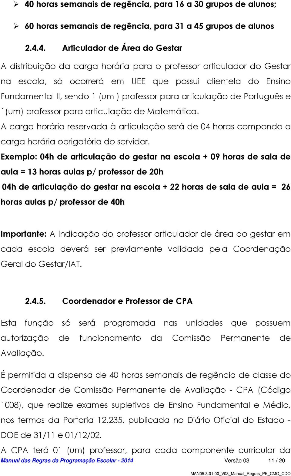 de Matemática. A carga horária reservada à articulação será de 04 horas compondo a carga horária obrigatória do servidor.