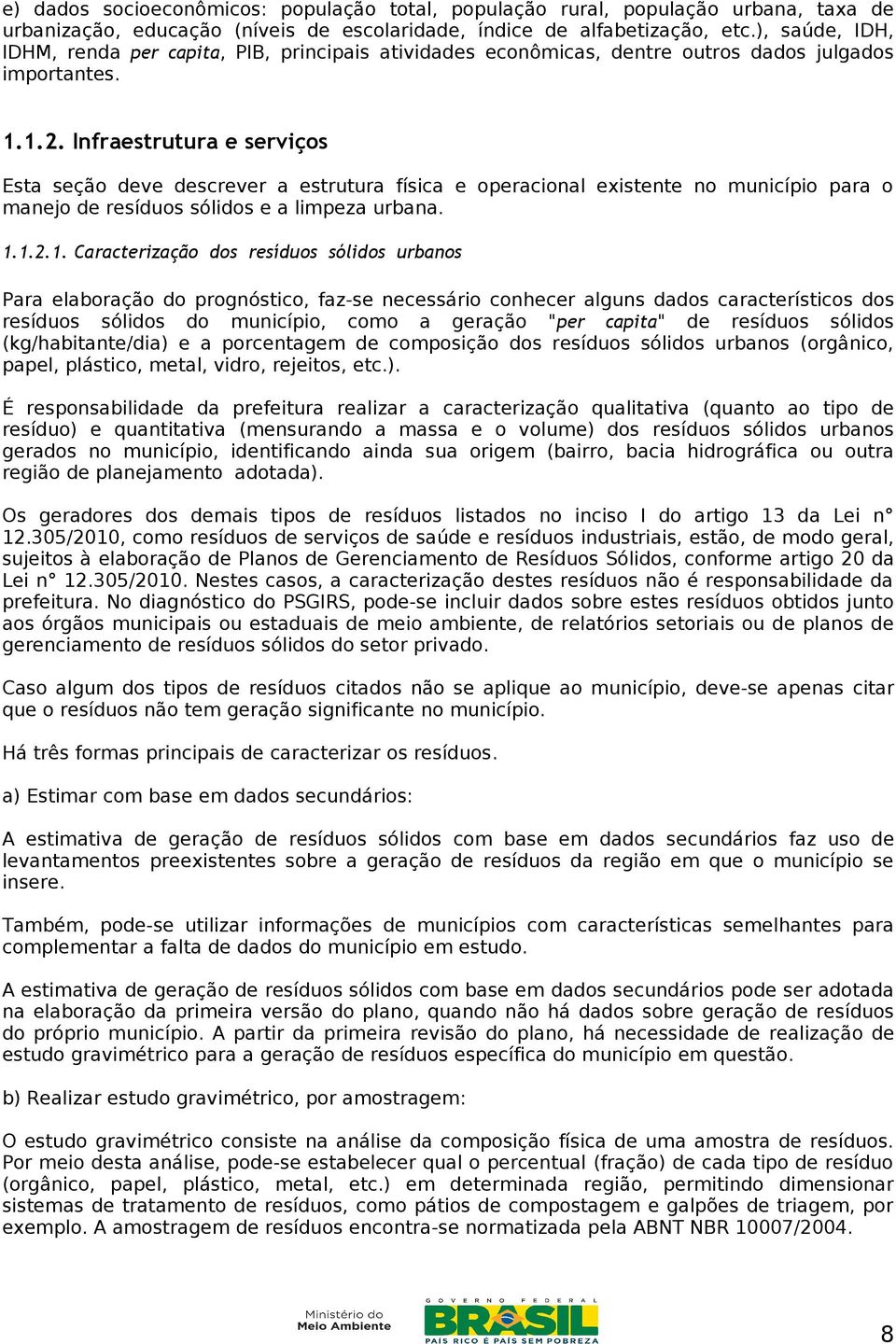 Infraestrutura e serviços Esta seção deve descrever a estrutura física e operacional existente no município para o manejo de resíduos sólidos e a limpeza urbana. 1.