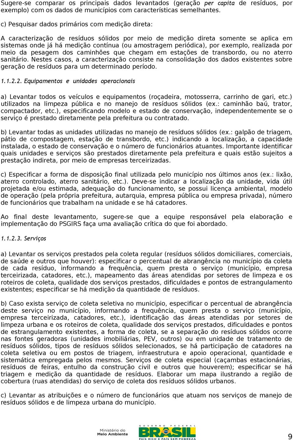 por exemplo, realizada por meio da pesagem dos caminhões que chegam em estações de transbordo, ou no aterro sanitário.