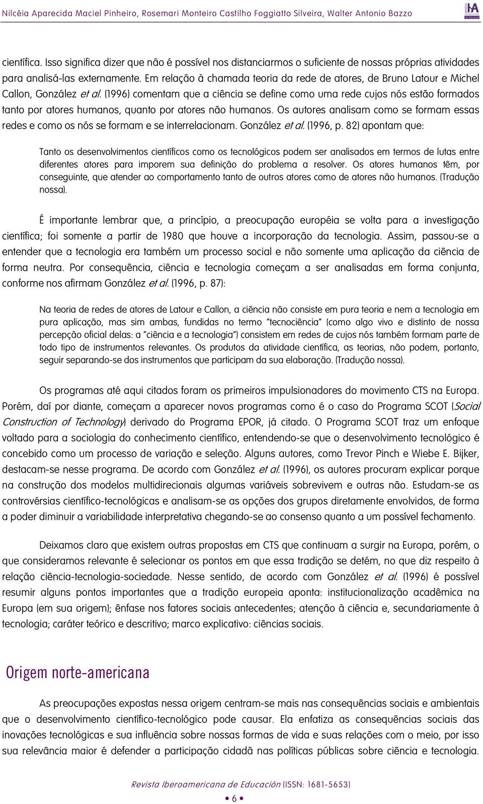 Em relação à chamada teoria da rede de atores, de Bruno Latour e Michel Callon, González et al.