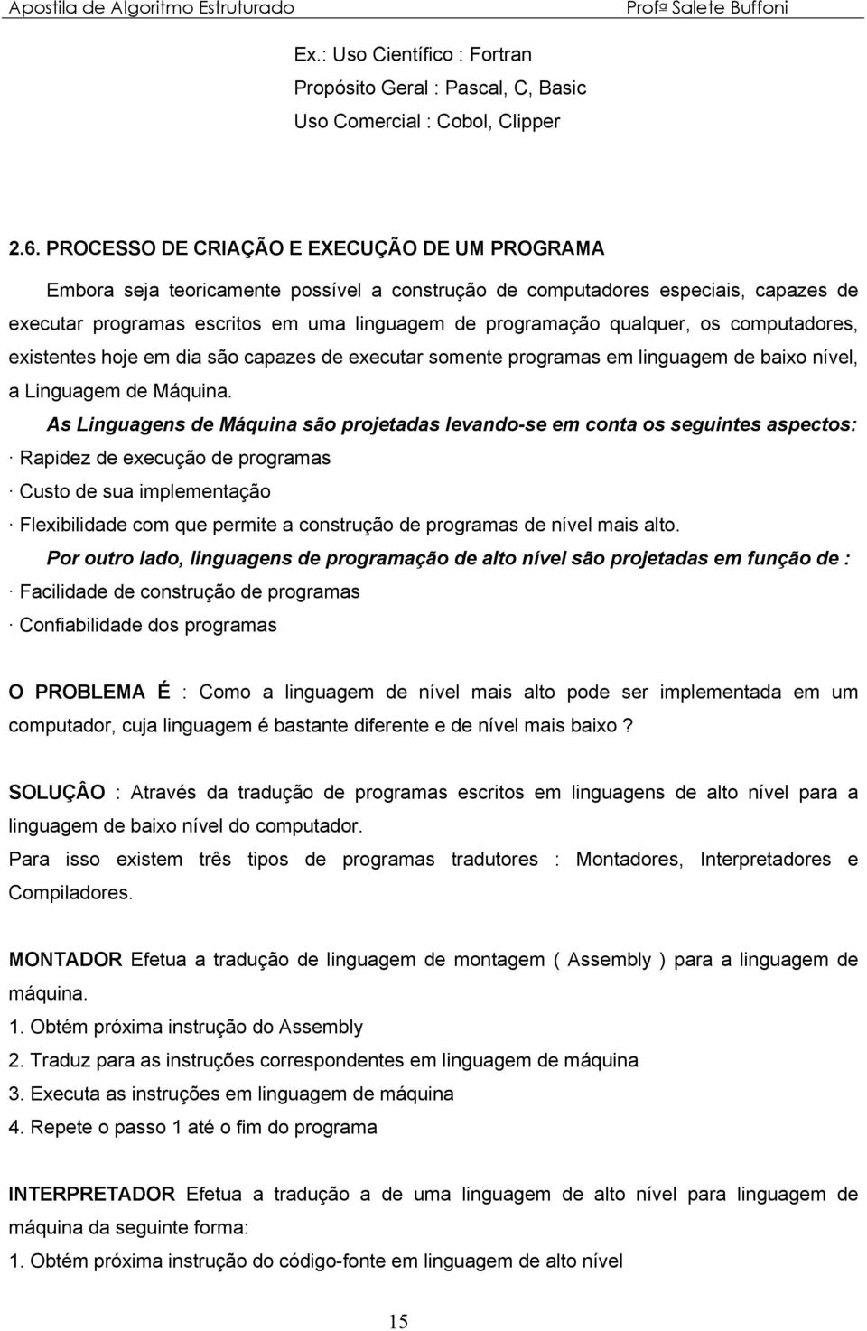 qualquer, os computadores, existentes hoje em dia são capazes de executar somente programas em linguagem de baixo nível, a Linguagem de Máquina.