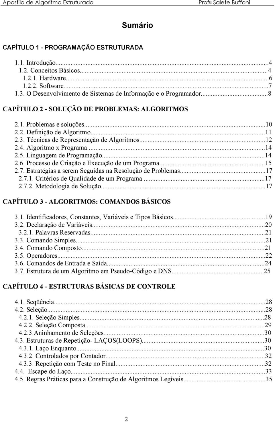 Linguagem de Programação...14 2.6. Processo de Criação e Execução de um Programa...15 2.7. Estratégias a serem Seguidas na Resolução de Problemas...17 2.7.1. Critérios de Qualidade de um Programa.