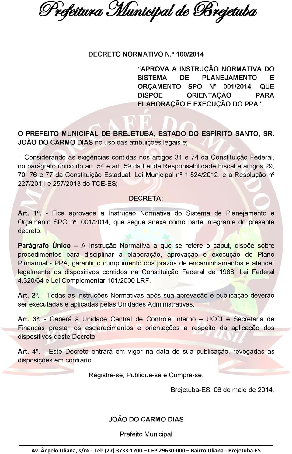 JOÃO DO CARMO DIAS no uso das atribuições legais e; - Considerando as exigências contidas nos artigos 31 e 74 da Constituição Federal, no parágrafo único do art. 54 e art.