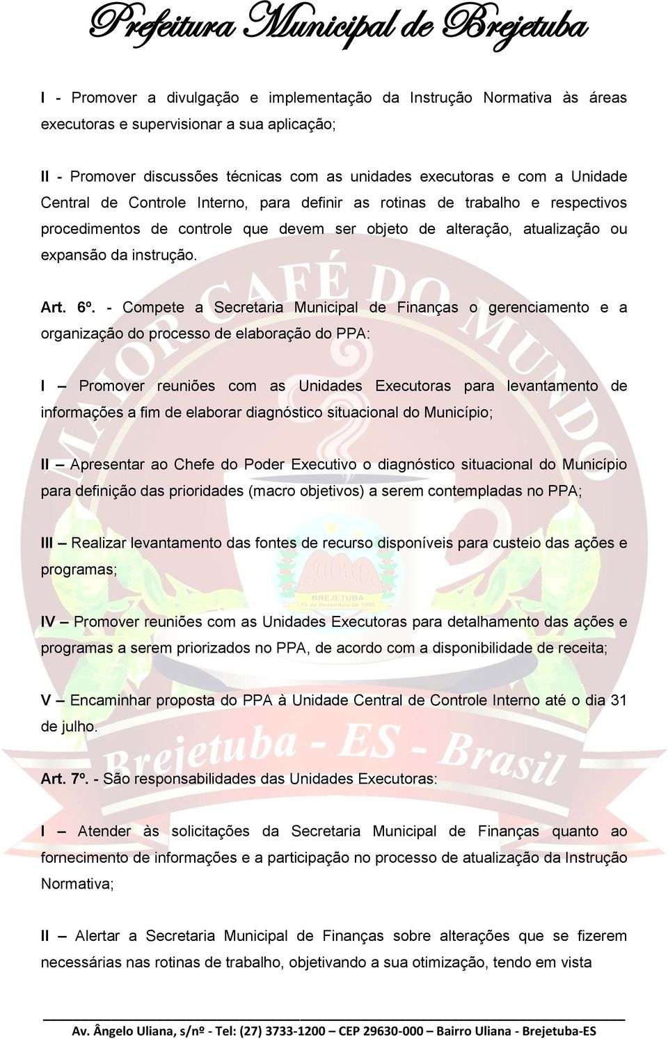 - Compete a Secretaria Municipal de Finanças o gerenciamento e a organização do processo de elaboração do PPA: I Promover reuniões com as Unidades Executoras para levantamento de informações a fim de