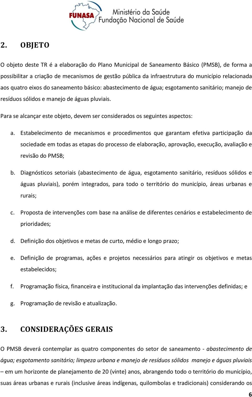 Para se alcançar este objeto, devem ser considerados os seguintes aspectos: a.