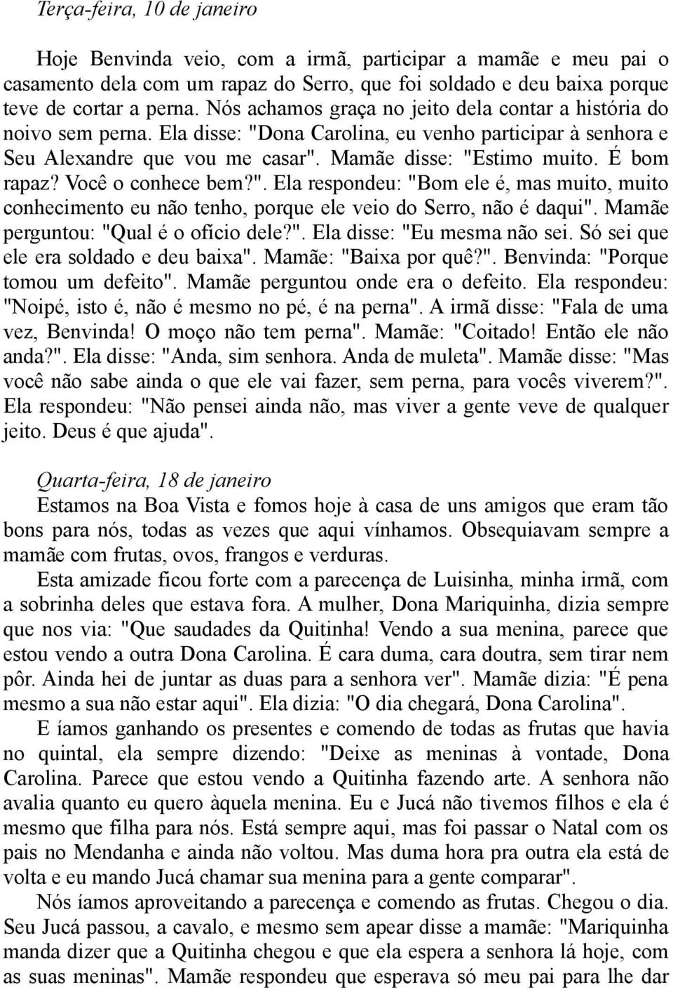 É bom rapaz? Você o conhece bem?". Ela respondeu: "Bom ele é, mas muito, muito conhecimento eu não tenho, porque ele veio do Serro, não é daqui". Mamãe perguntou: "Qual é o ofício dele?". Ela disse: "Eu mesma não sei.