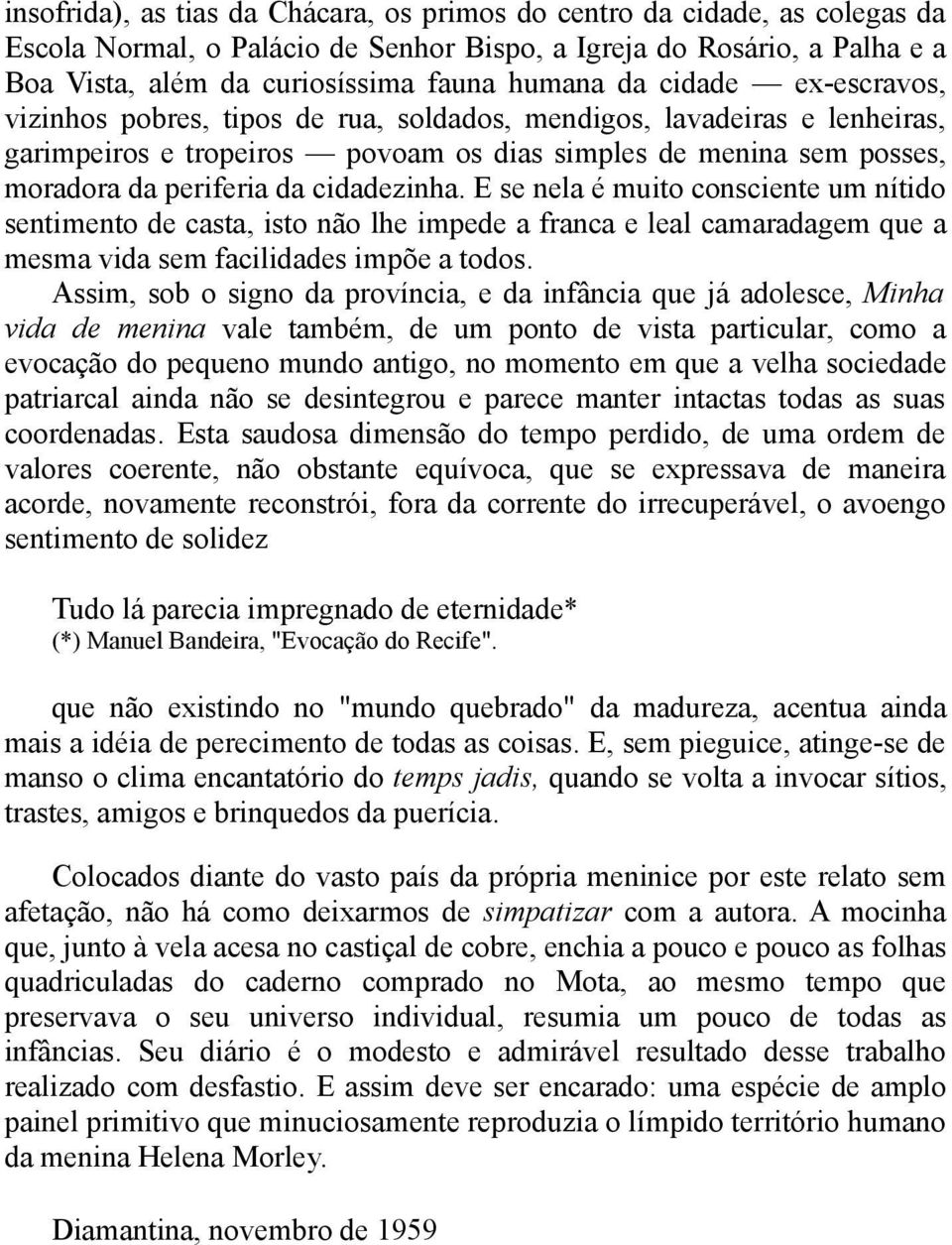 cidadezinha. E se nela é muito consciente um nítido sentimento de casta, isto não lhe impede a franca e leal camaradagem que a mesma vida sem facilidades impõe a todos.