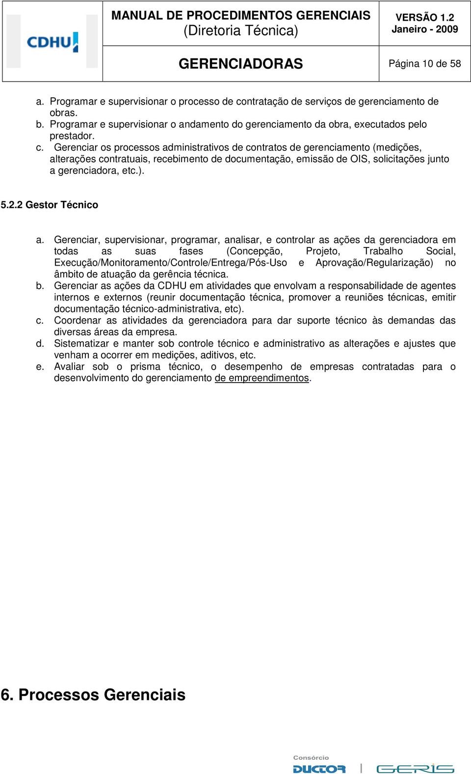 Gerenciar os processos administrativos de contratos de gerenciamento (medições, alterações contratuais, recebimento de documentação, emissão de OIS, solicitações junto a gerenciadora, etc.). 5.2.