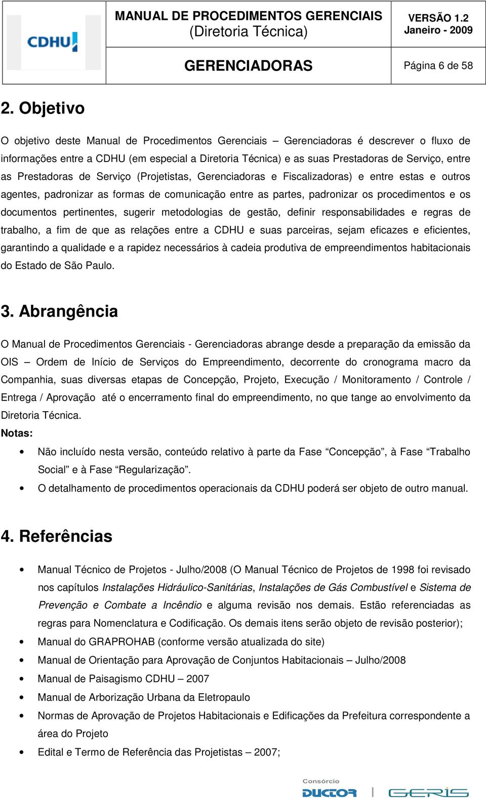 Prestadoras de Serviço (Projetistas, Gerenciadoras e Fiscalizadoras) e entre estas e outros agentes, padronizar as formas de comunicação entre as partes, padronizar os procedimentos e os documentos